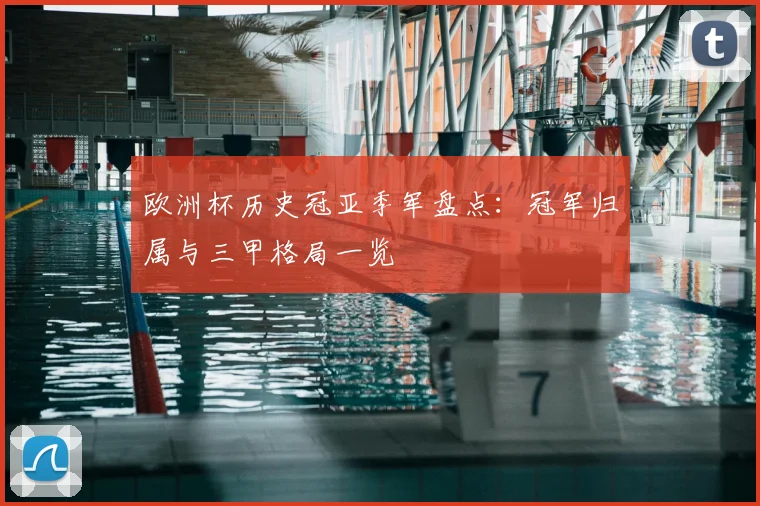 欧洲杯历史冠亚季军盘点:冠军归属与三甲格局一览