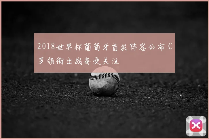 2018世界杯葡萄牙首发阵容公布 C罗领衔出战备受关注