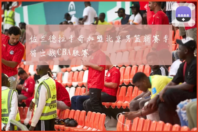 佐兰德拉季奇加盟北京男篮新赛季将出战CBA联赛