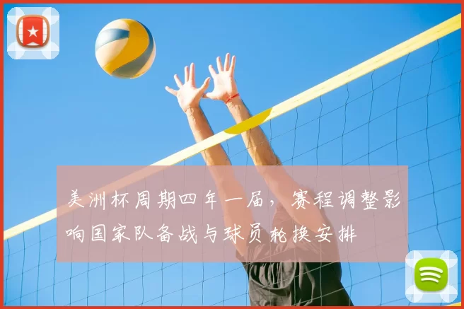 美洲杯周期四年一届，赛程调整影响国家队备战与球员轮换安排