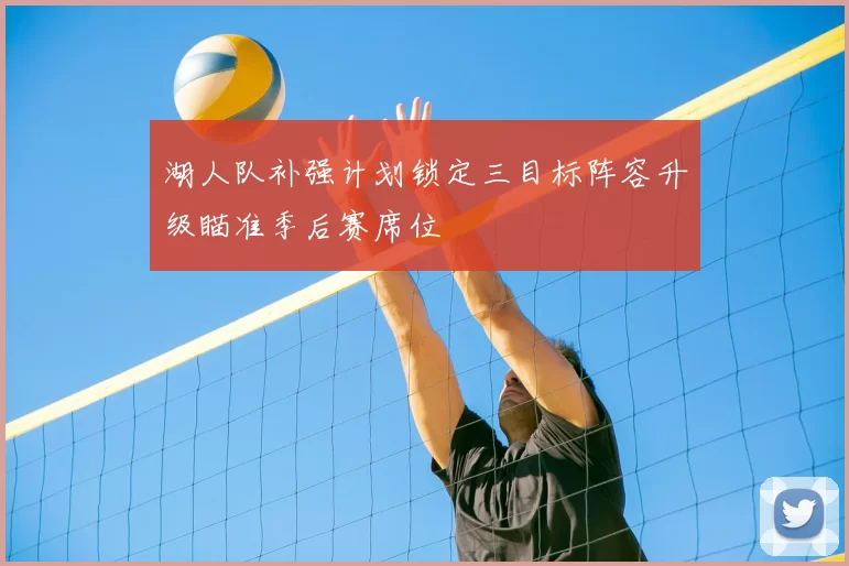 湖人队补强计划锁定三目标阵容升级瞄准季后赛席位