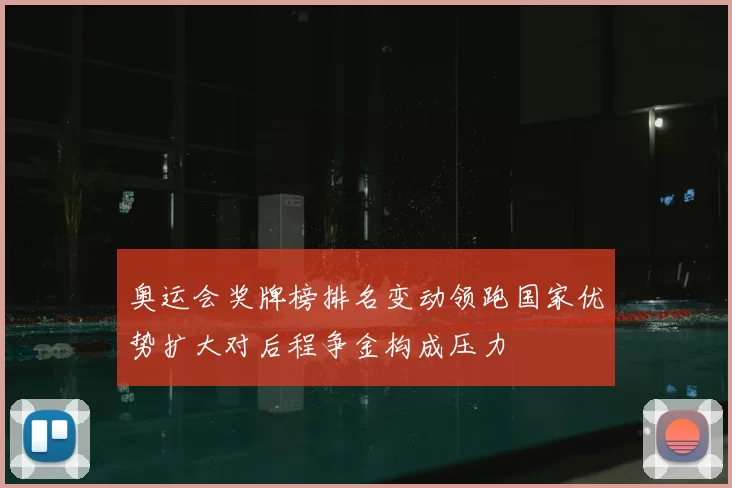 奥运会奖牌榜排名变动领跑国家优势扩大对后程争金构成压力