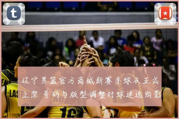 辽宁男篮官方商城新赛季球衣正式上架 号码与版型调整对球迷选购影响