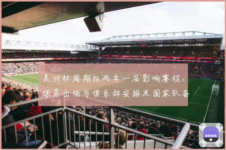 美洲杯周期拟两年一届影响赛程、球员出场与俱乐部安排及国家队备战